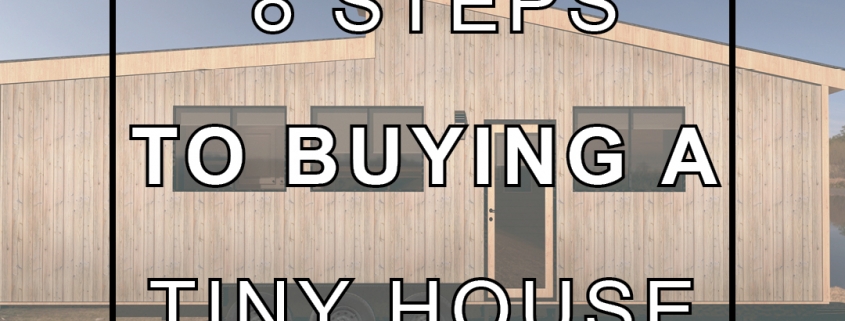 The 8 Steps To Buying A Tiny House: Everything You'll Need To Do To Go